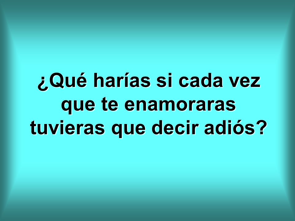 ¿Qué harías si cada vez que te enamoraras tuvieras que decir adiós