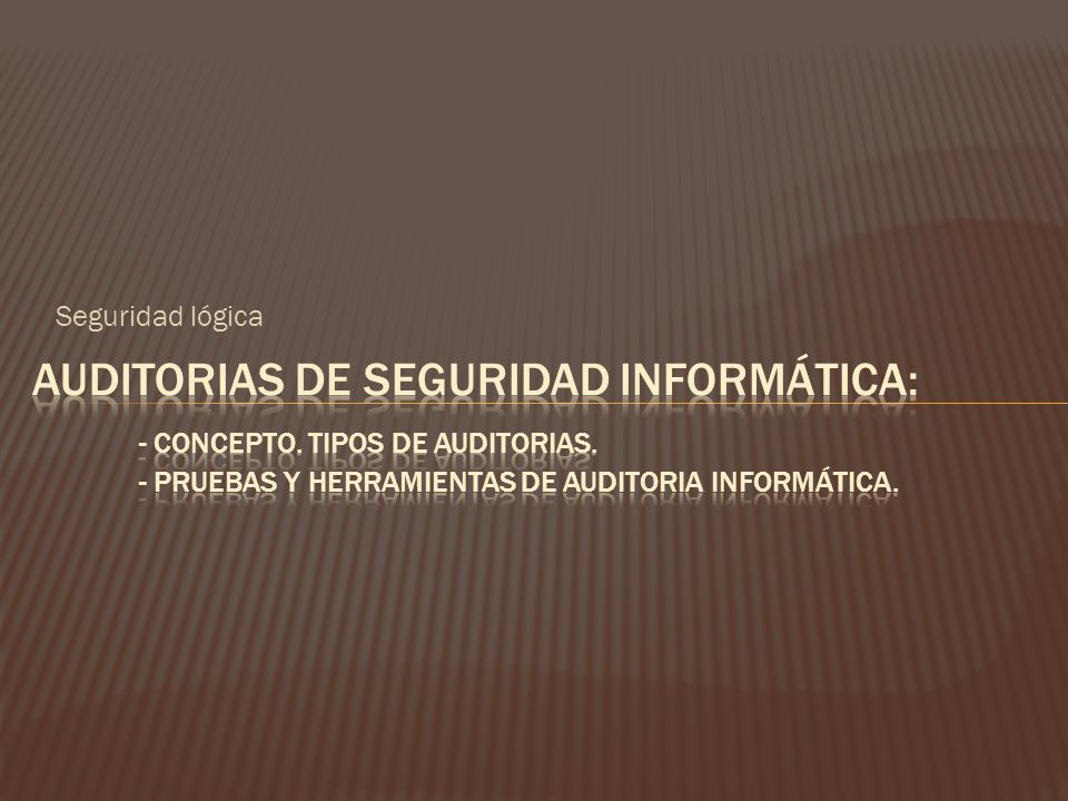 Seguridad lógica Auditorias de seguridad informática: - Concepto.