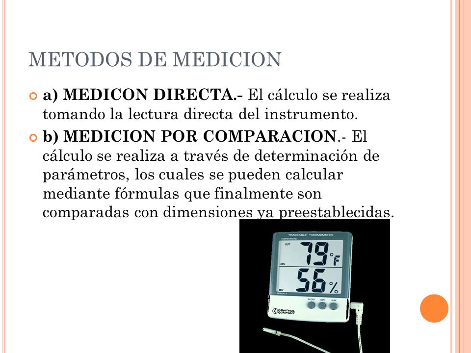 METODOS DE MEDICION a) MEDICON DIRECTA.- El cálculo se realiza tomando la lectura directa del instrumento.