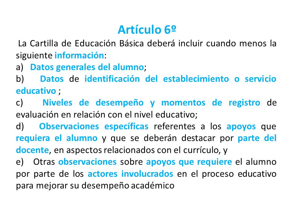 Artículo 6º La Cartilla de Educación Básica deberá incluir cuando menos la siguiente información: a) Datos generales del alumno;