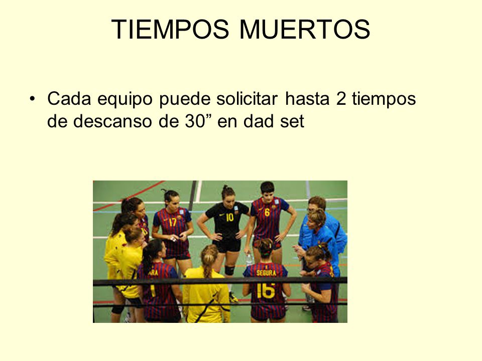 TIEMPOS MUERTOS Cada equipo puede solicitar hasta 2 tiempos de descanso de 30 en dad set