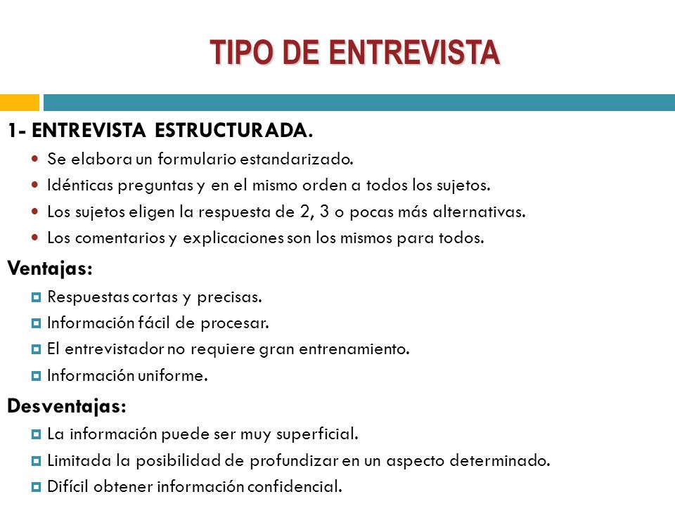 TIPO DE ENTREVISTA 1- ENTREVISTA ESTRUCTURADA. Ventajas: Desventajas:
