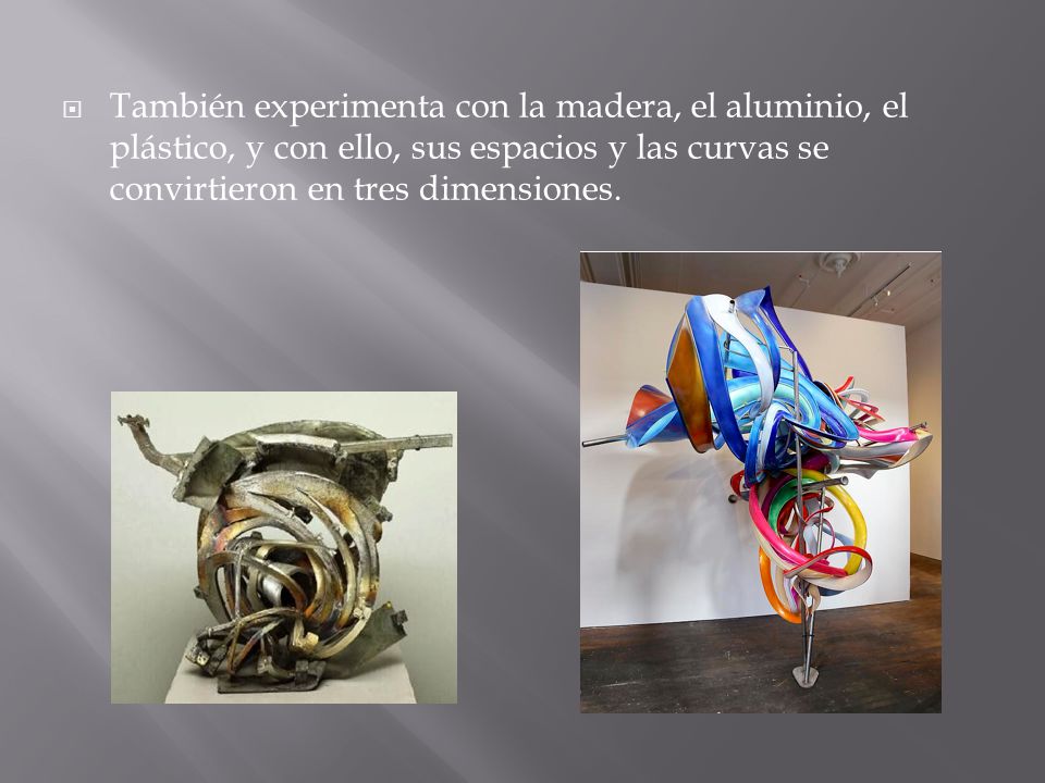 También experimenta con la madera, el aluminio, el plástico, y con ello, sus espacios y las curvas se convirtieron en tres dimensiones.