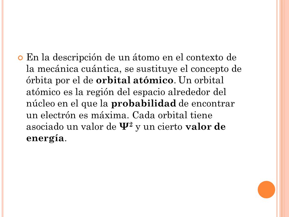En la descripción de un átomo en el contexto de la mecánica cuántica, se sustituye el concepto de órbita por el de orbital atómico.