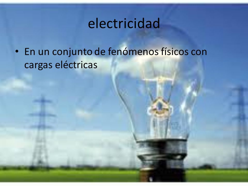 electricidad En un conjunto de fenómenos físicos con cargas eléctricas