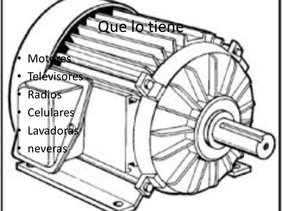 Que lo tiene Motores Televisores Radios Celulares Lavadoras neveras