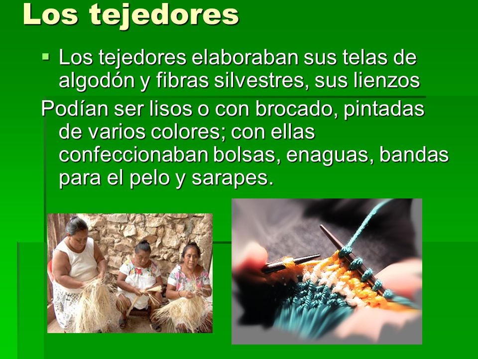 Los tejedores Los tejedores elaboraban sus telas de algodón y fibras silvestres, sus lienzos.