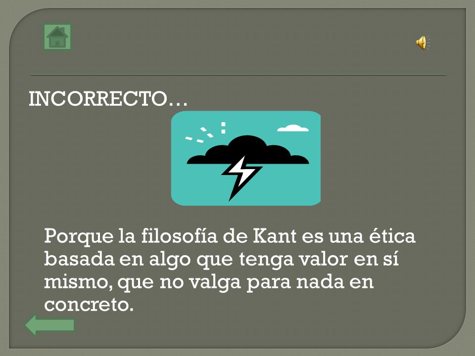 INCORRECTO… Porque la filosofía de Kant es una ética basada en algo que tenga valor en sí mismo, que no valga para nada en concreto.
