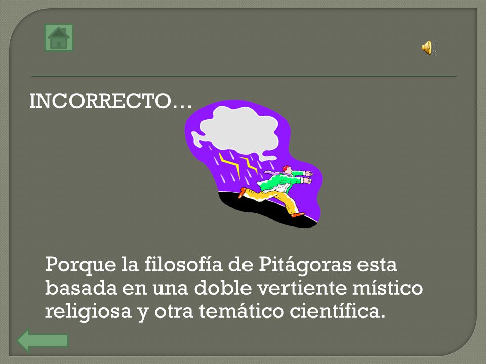 INCORRECTO… Porque la filosofía de Pitágoras esta basada en una doble vertiente místico religiosa y otra temático científica.