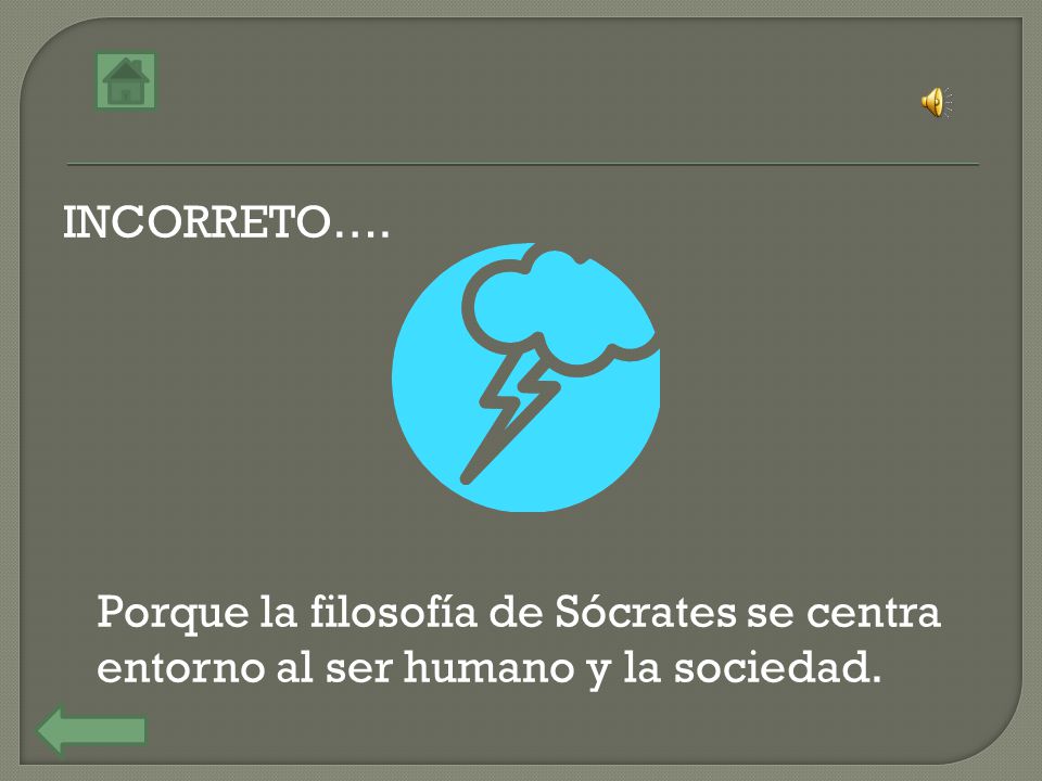 INCORRETO…. Porque la filosofía de Sócrates se centra entorno al ser humano y la sociedad.