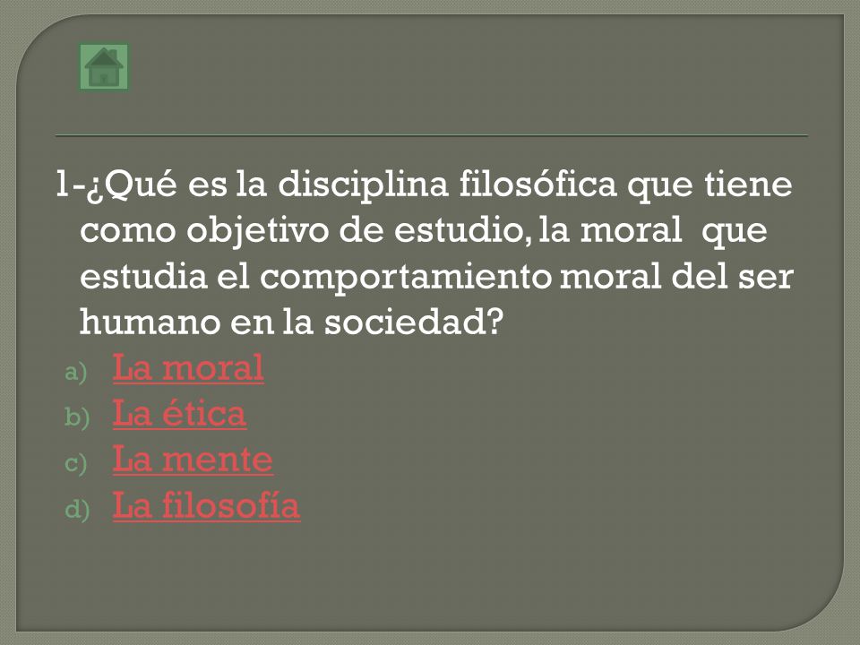 1-¿Qué es la disciplina filosófica que tiene como objetivo de estudio, la moral que estudia el comportamiento moral del ser humano en la sociedad