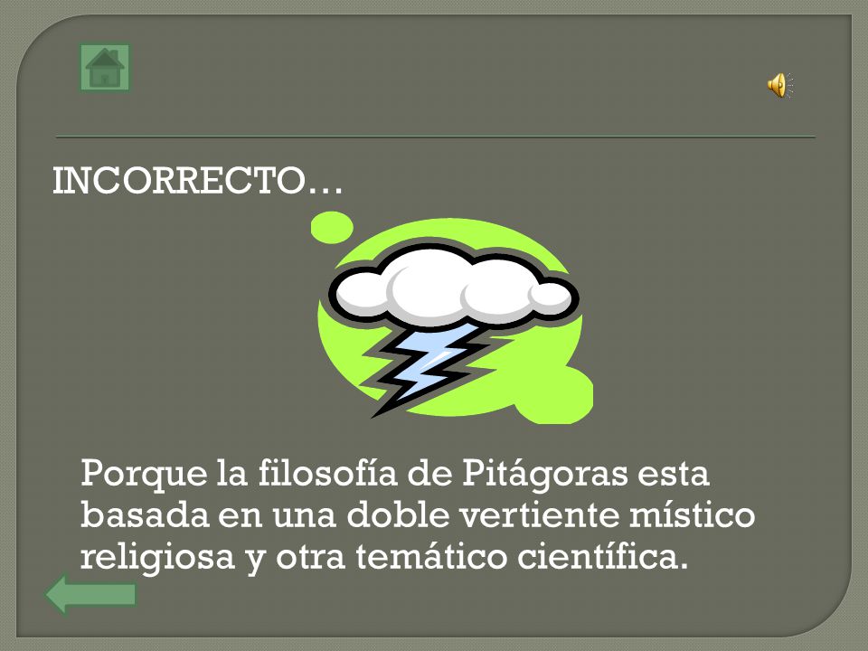 INCORRECTO… Porque la filosofía de Pitágoras esta basada en una doble vertiente místico religiosa y otra temático científica.