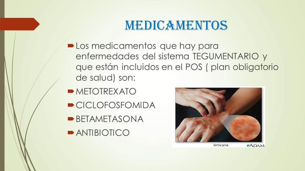 MEDICAMENTOS Los medicamentos que hay para enfermedades del sistema TEGUMENTARIO y que están incluidos en el POS ( plan obligatorio de salud) son: