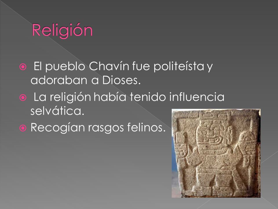 Religión El pueblo Chavín fue politeísta y adoraban a Dioses.