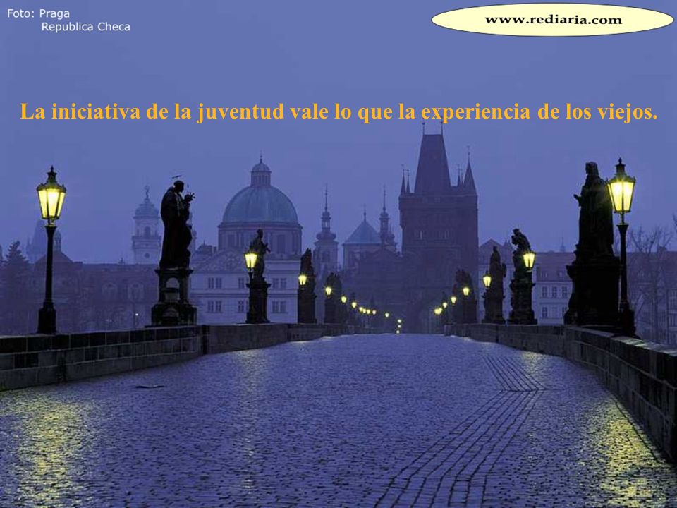 La iniciativa de la juventud vale lo que la experiencia de los viejos.