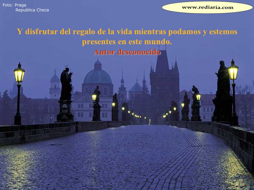 Y disfrutar del regalo de la vida mientras podamos y estemos presentes en este mundo.