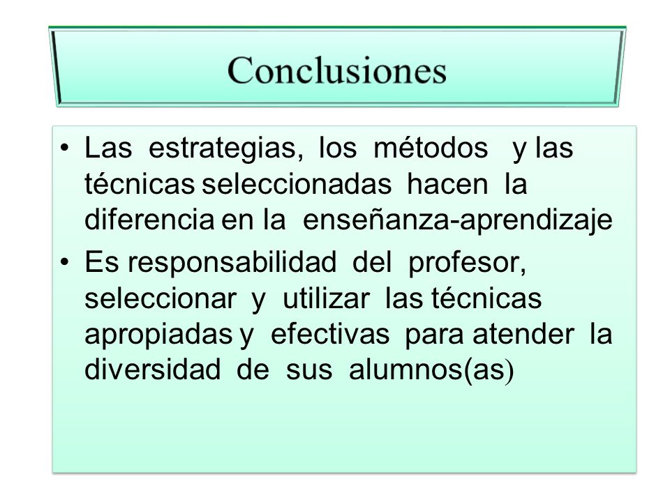 Conclusiones Las estrategias, los métodos y las técnicas seleccionadas hacen la diferencia en la enseñanza-aprendizaje.