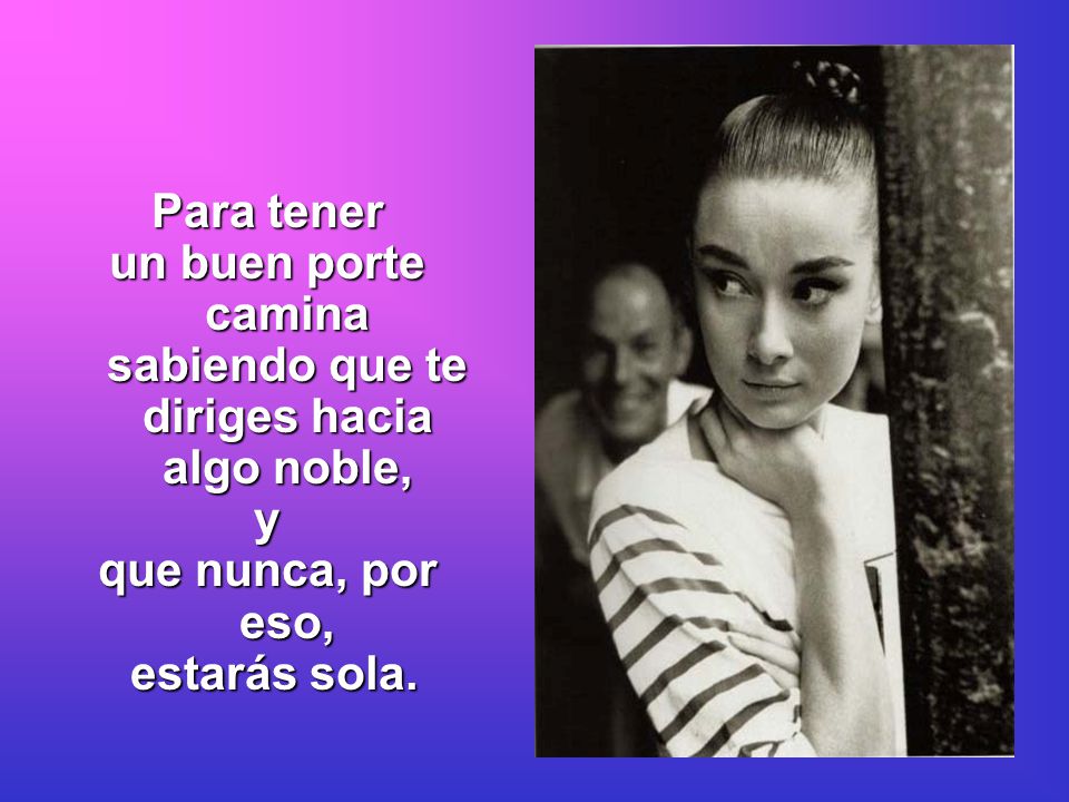 un buen porte camina sabiendo que te diriges hacia algo noble,