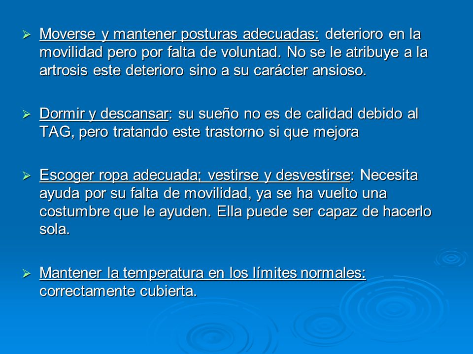 Moverse y mantener posturas adecuadas: deterioro en la movilidad pero por falta de voluntad. No se le atribuye a la artrosis este deterioro sino a su carácter ansioso.