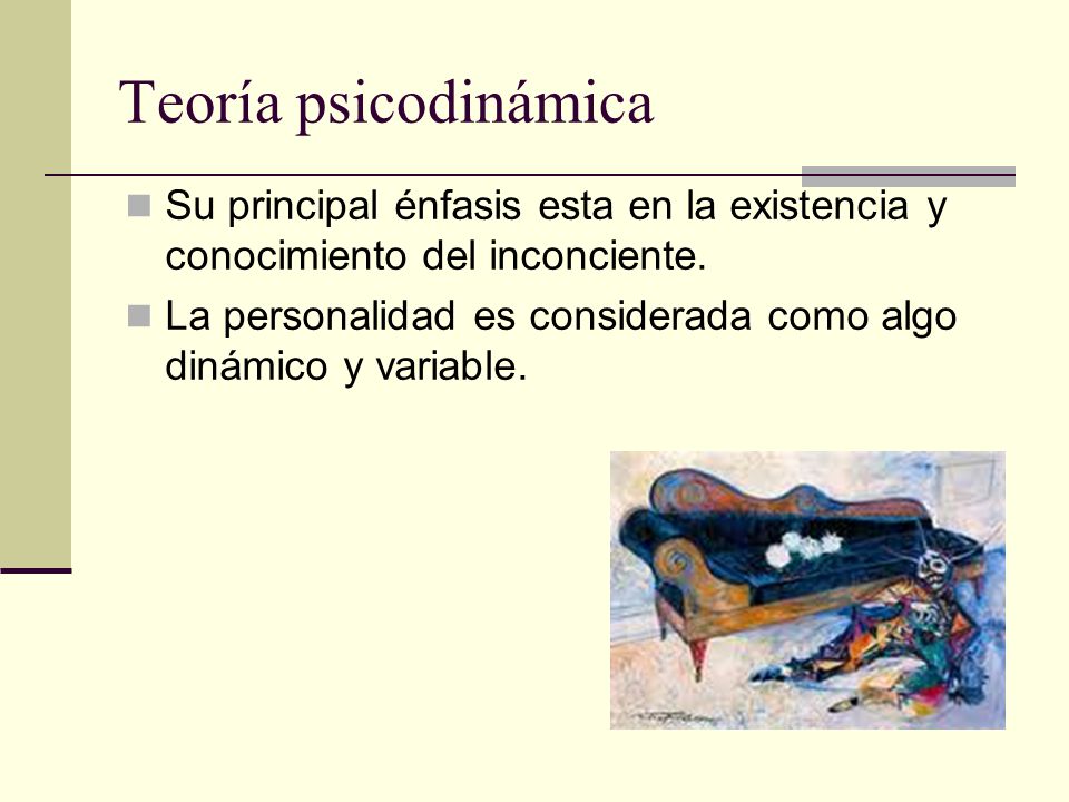 Teoría psicodinámica Su principal énfasis esta en la existencia y conocimiento del inconciente.