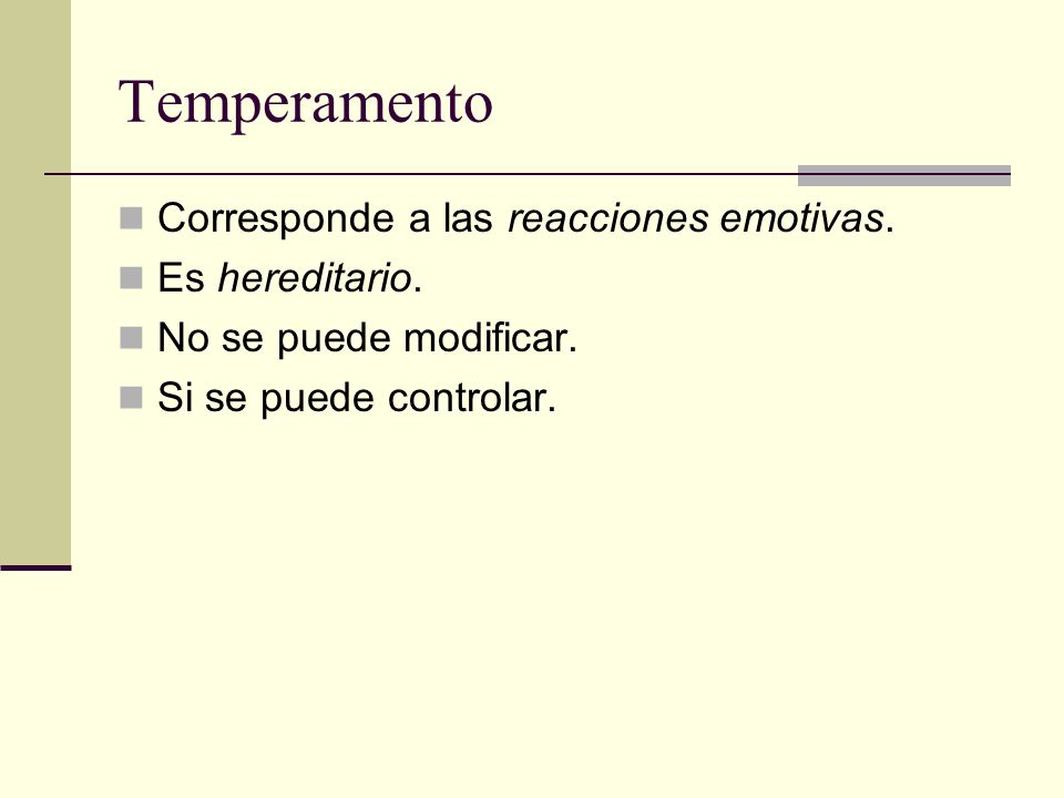 Temperamento Corresponde a las reacciones emotivas. Es hereditario.