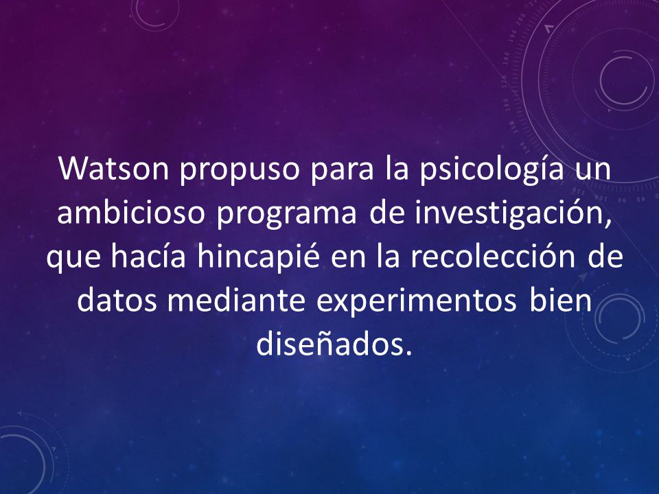 Watson propuso para la psicología un ambicioso programa de investigación, que hacía hincapié en la recolección de datos mediante experimentos bien diseñados.