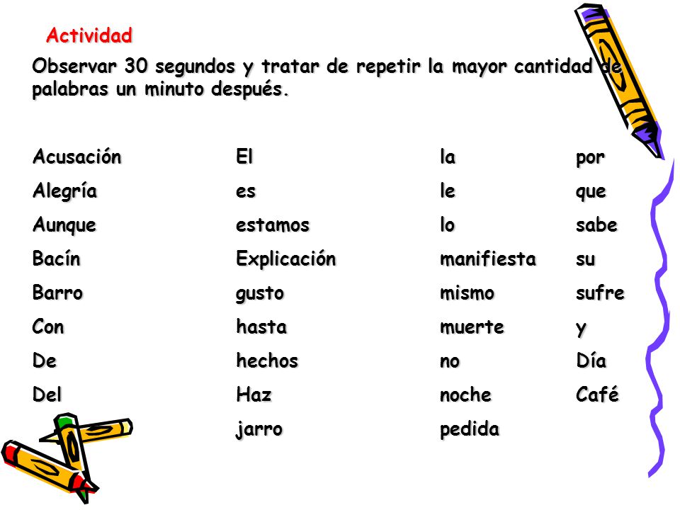 Actividad Observar 30 segundos y tratar de repetir la mayor cantidad de palabras un minuto después.