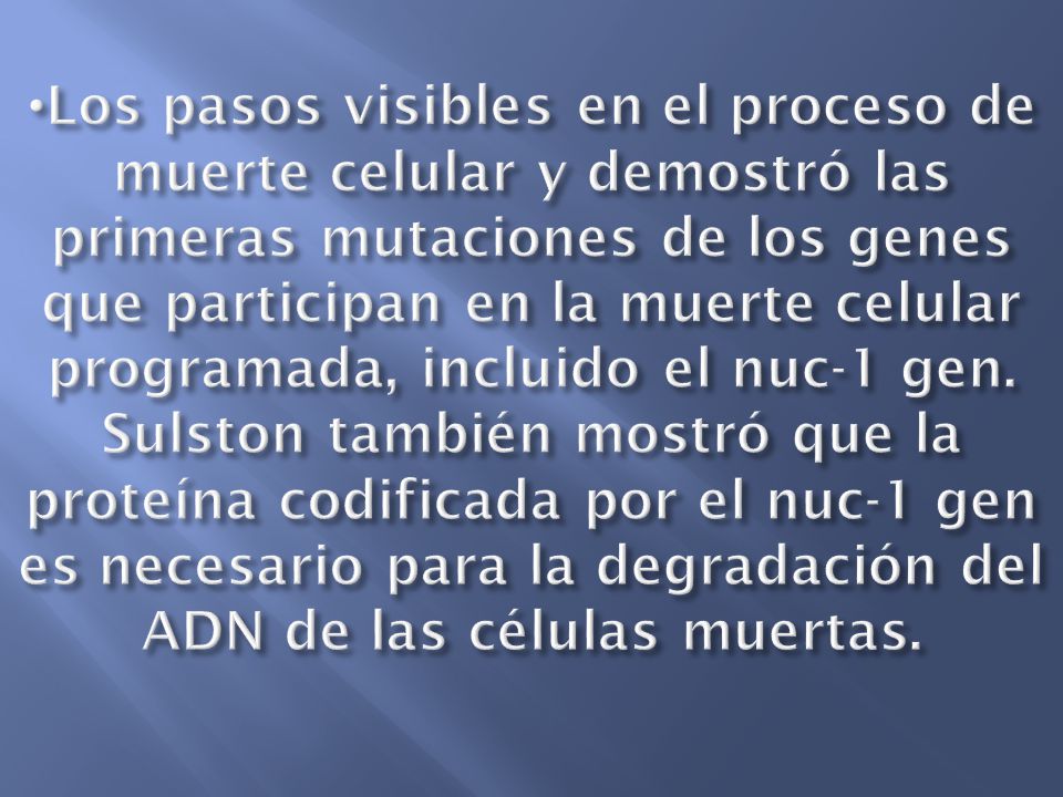 Los pasos visibles en el proceso de muerte celular y demostró las primeras mutaciones de los genes que participan en la muerte celular programada, incluido el nuc-1 gen.