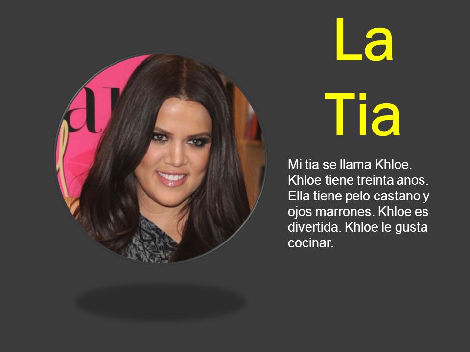 La Tia Mi tia se llama Khloe. Khloe tiene treinta anos.
