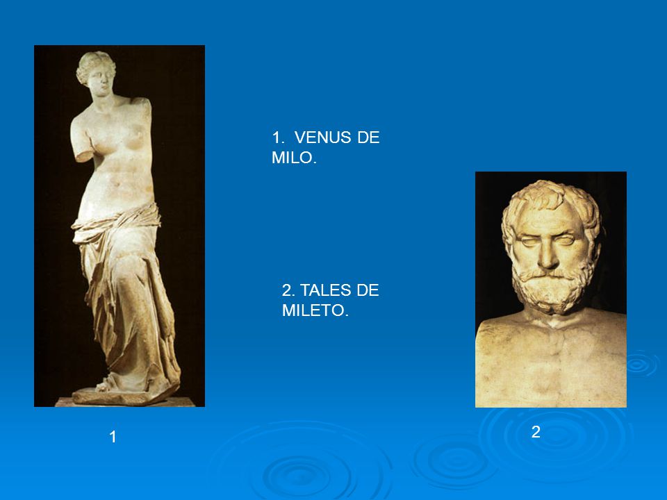 1. VENUS DE MILO. 2. TALES DE MILETO. 2 1