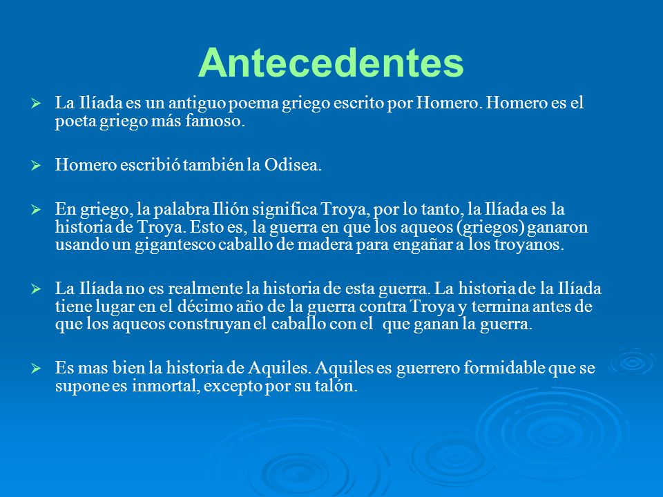 Antecedentes La Ilíada es un antiguo poema griego escrito por Homero. Homero es el poeta griego más famoso.