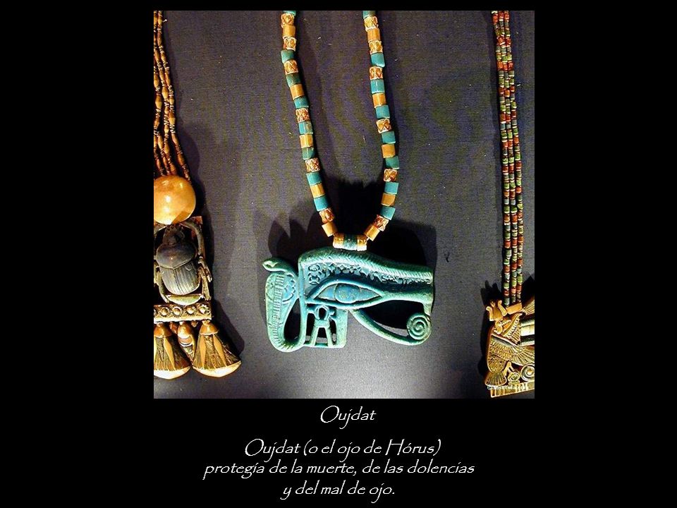 Oujdat Oujdat (o el ojo de Hórus) protegía de la muerte, de las dolencias y del mal de ojo.