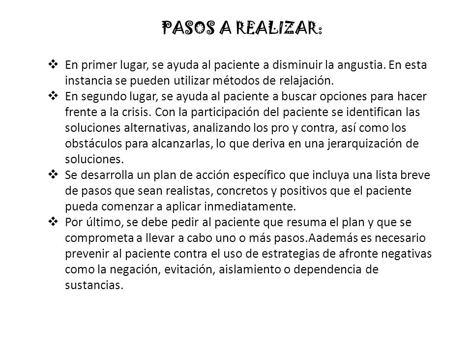 PASOS A REALIZAR: En primer lugar, se ayuda al paciente a disminuir la angustia. En esta instancia se pueden utilizar métodos de relajación.