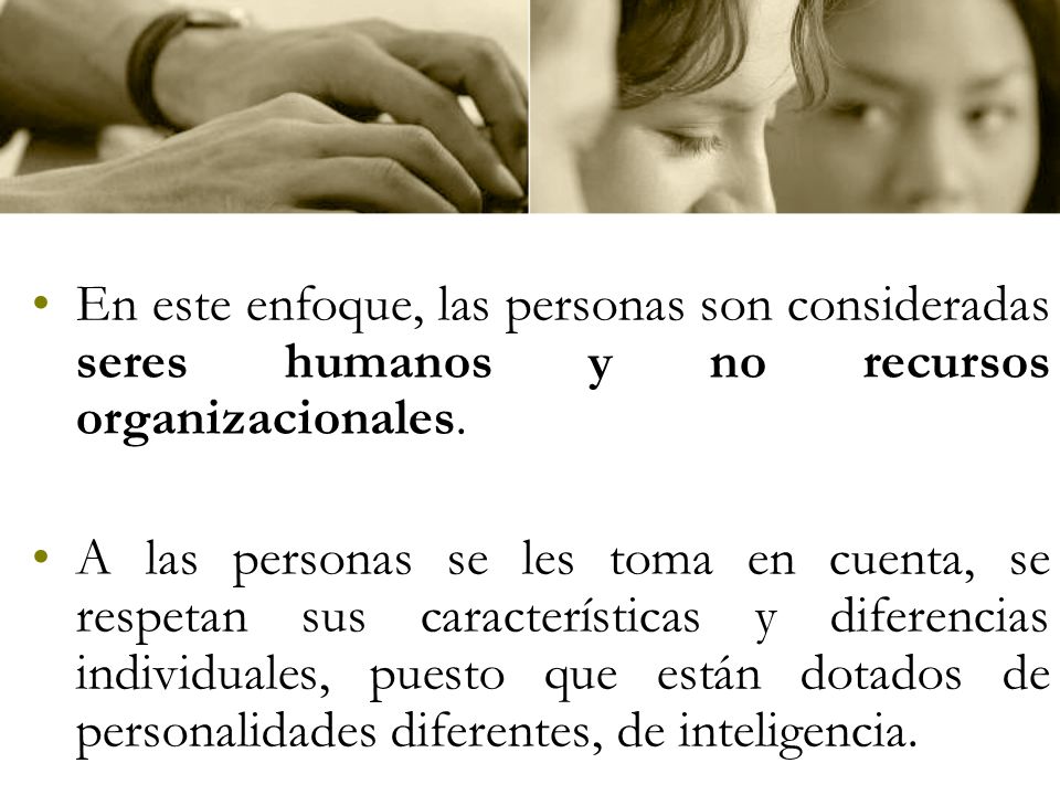 En este enfoque, las personas son consideradas seres humanos y no recursos organizacionales.