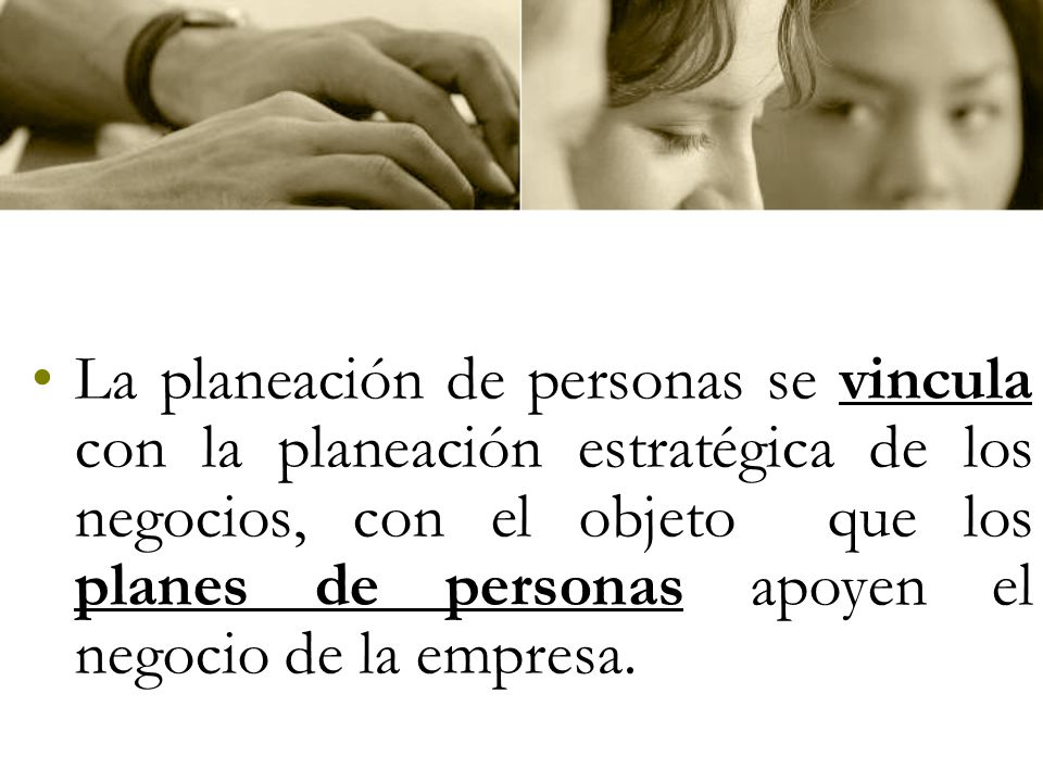 La planeación de personas se vincula con la planeación estratégica de los negocios, con el objeto que los planes de personas apoyen el negocio de la empresa.