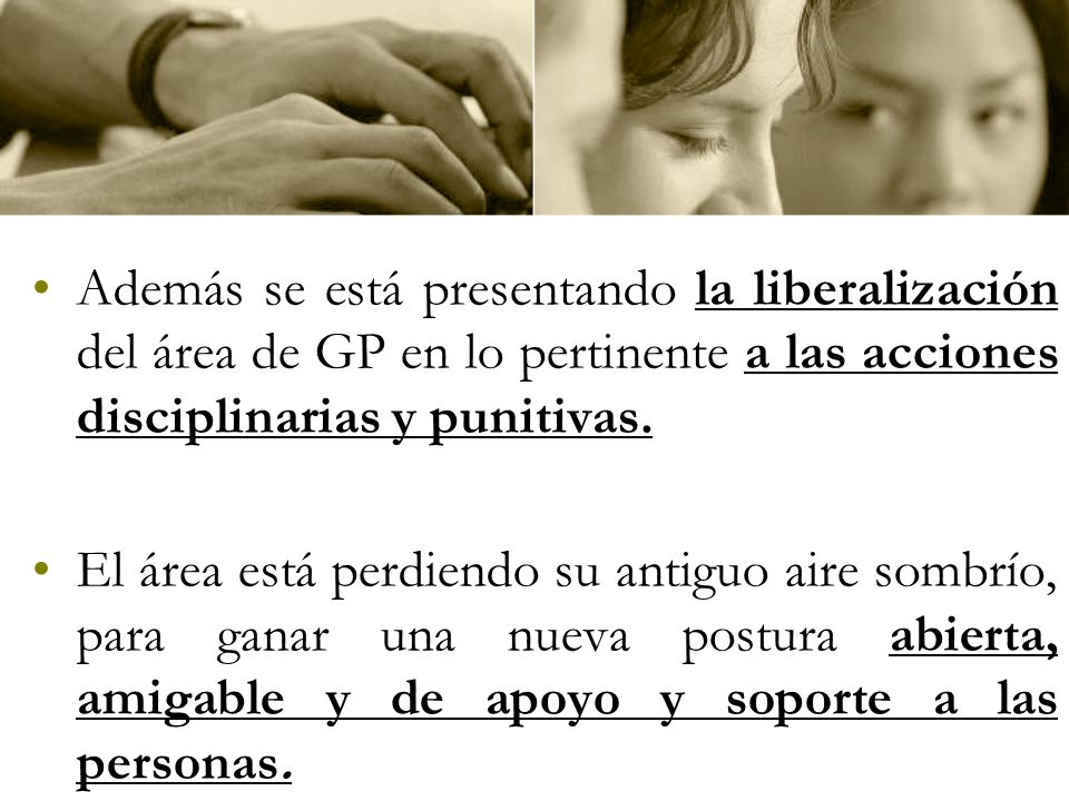 Además se está presentando la liberalización del área de GP en lo pertinente a las acciones disciplinarias y punitivas.