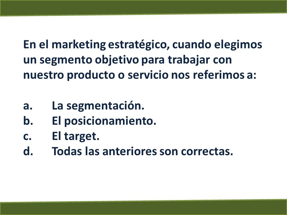 En el marketing estratégico, cuando elegimos un segmento objetivo para trabajar con nuestro producto o servicio nos referimos a: