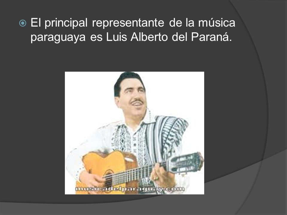 El principal representante de la música paraguaya es Luis Alberto del Paraná.