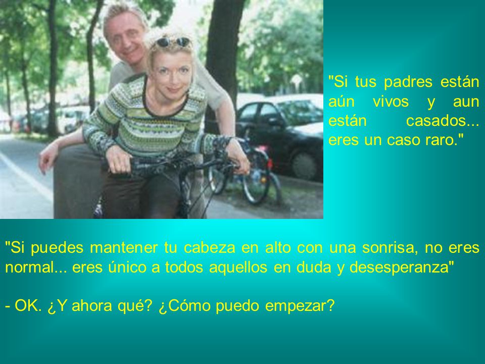Si tus padres están aún vivos y aun están casados. eres un caso raro