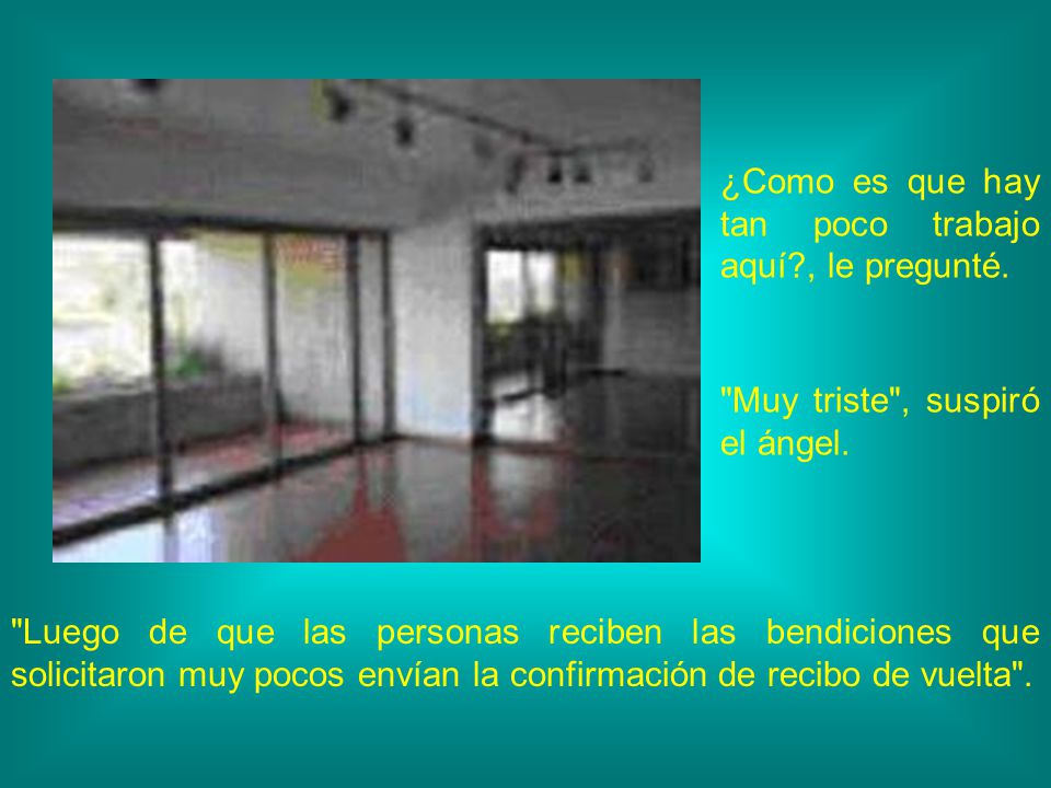 ¿Como es que hay tan poco trabajo aquí , le pregunté.