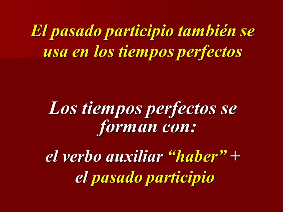 El pasado participio también se usa en los tiempos perfectos