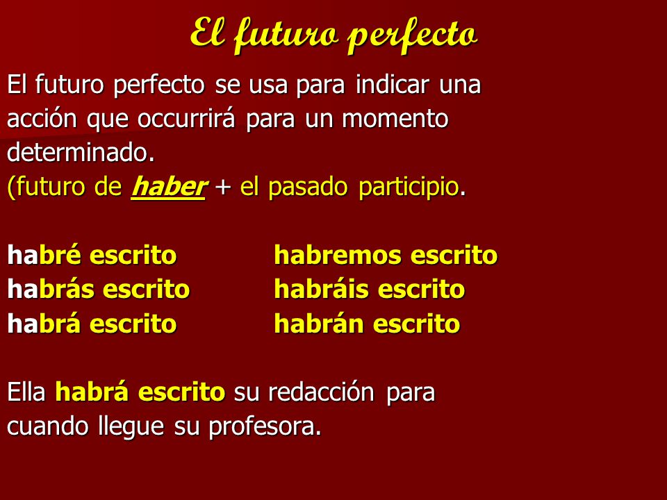 El futuro perfecto El futuro perfecto se usa para indicar una
