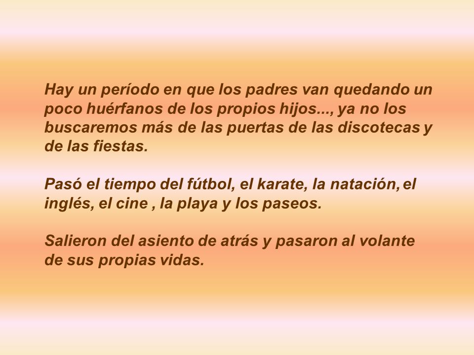 Hay un período en que los padres van quedando un poco huérfanos de los propios hijos..., ya no los buscaremos más de las puertas de las discotecas y de las fiestas.