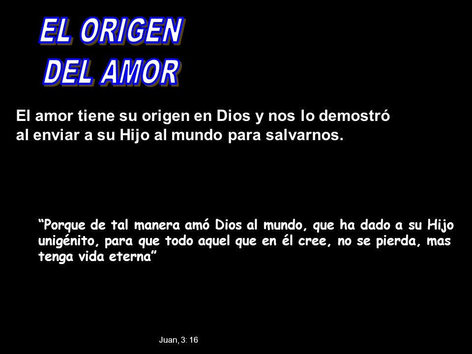 EL ORIGEN DEL AMOR. El amor tiene su origen en Dios y nos lo demostró al enviar a su Hijo al mundo para salvarnos.