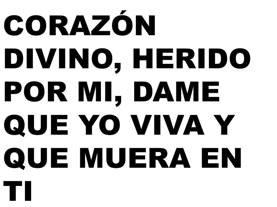 CORAZÓN DIVINO, HERIDO POR MI, DAME QUE YO VIVA Y QUE MUERA EN TI