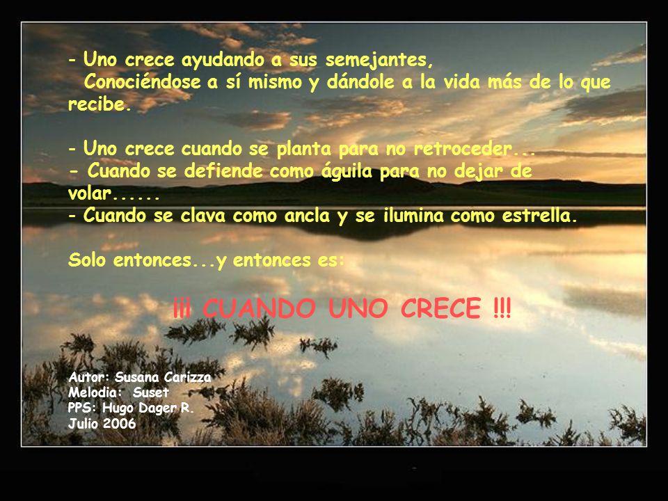 Uno crece ayudando a sus semejantes, Conociéndose a sí mismo y dándole a la vida más de lo que recibe.