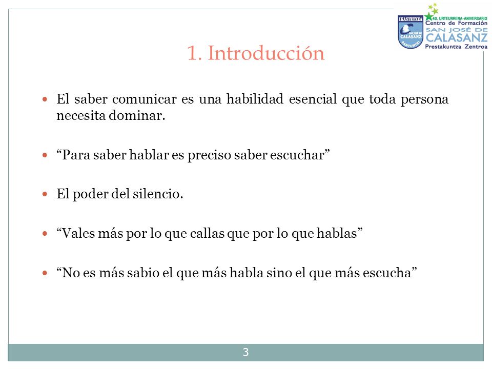 1. Introducción El saber comunicar es una habilidad esencial que toda persona necesita dominar. Para saber hablar es preciso saber escuchar