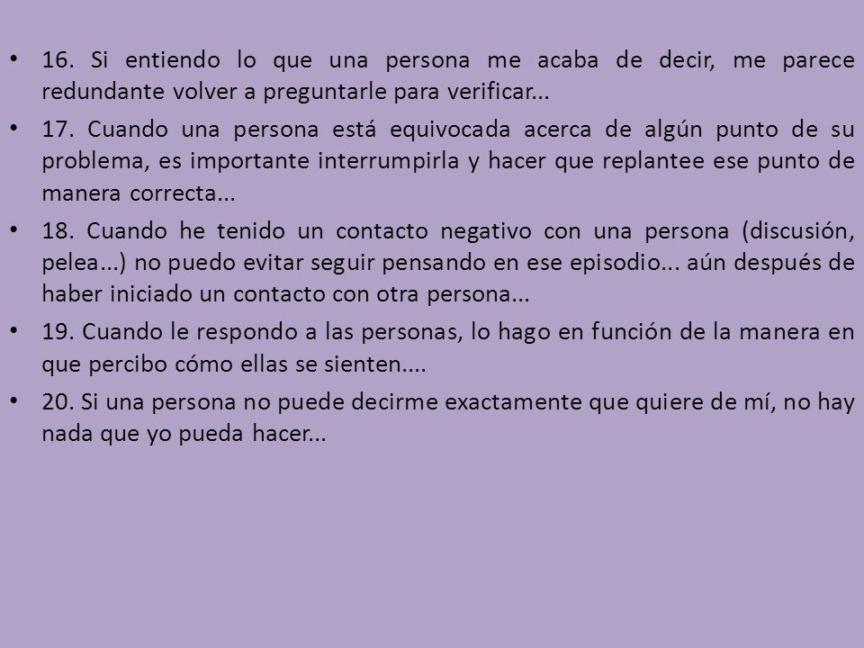 16. Si entiendo lo que una persona me acaba de decir, me parece redundante volver a preguntarle para verificar...