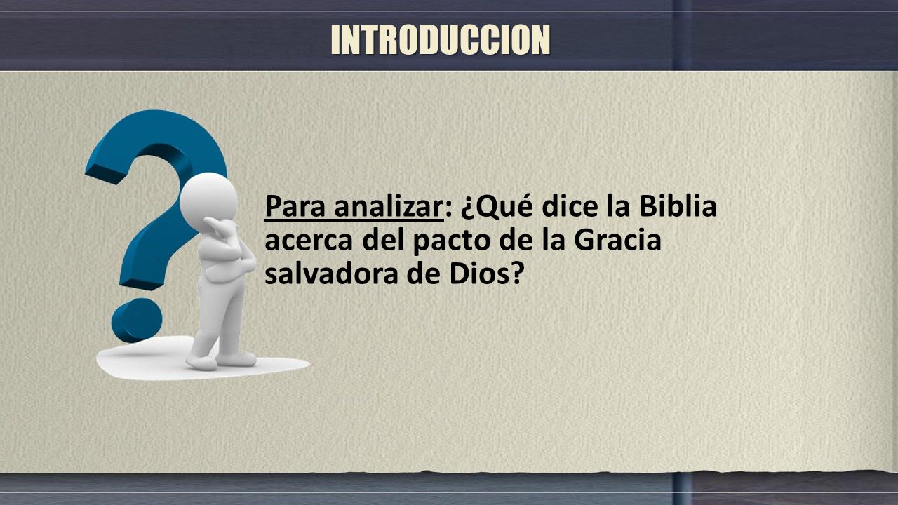 INTRODUCCION Para analizar: ¿Qué dice la Biblia acerca del pacto de la Gracia salvadora de Dios
