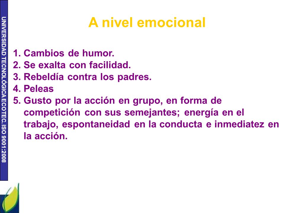 A nivel emocional Cambios de humor. Se exalta con facilidad.